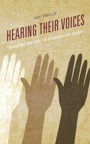 Hearing their Voices: Teaching History to Students of Color de Kay Traille