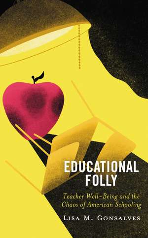 Educational Folly: Teacher Well-Being and the Chaos of American Schooling de Lisa M. Gonsalves