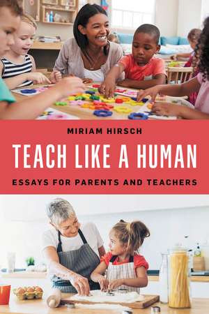 Teach Like a Human: Essays for Parents and Teachers de Miriam Hirsch