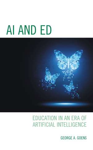 AI and Ed: Education in an Era of Artificial Intelligence de George A. Goens