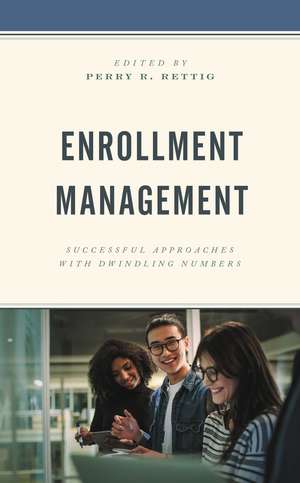 Enrollment Management: Successful Approaches with Dwindling Numbers de Perry R. Rettig