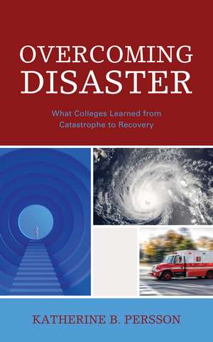 Overcoming Disaster: What Colleges Learned from Catastrophe to Recovery de Katherine B. Persson
