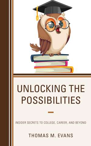 Unlocking the Possibilities: Insider Secrets to College, Career, and Beyond de Thomas M. Evans