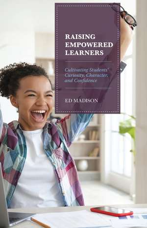 Raising Empowered Learners: Cultivating Students’ Curiosity, Character, and Confidence de Ed Madison