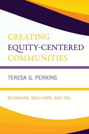 Creating Equity-Centered Communities: Belonging, Bold Hope, and You de Teresa G. Perkins