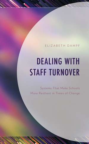 Dealing with Staff Turnover: Systems That Make Schools More Resilient in Times of Change de Elizabeth Dampf