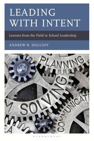 Leading with Intent: Lessons from the Field in School Leadership de Andrew Dolloff