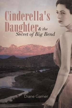 Cinderella's Daughter and the Secret of Big Bend de Diane Garner