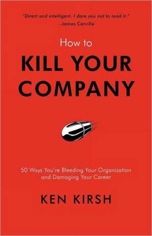 How to Kill Your Company de Ken Kirsh