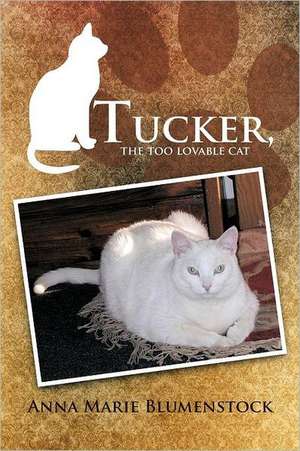 Tucker, the Too Lovable Cat de Anna Marie Blumenstock