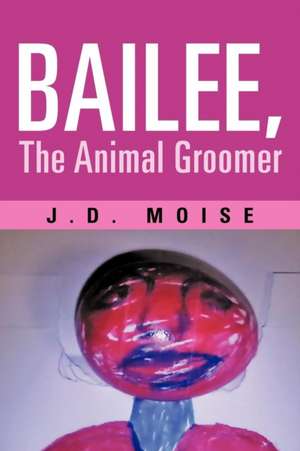 Bailee, the Animal Groomer de J. D. Moise