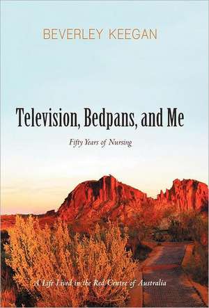 Television, Bedpans, and Me de Beverley Keegan