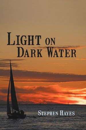 Light on Dark Water de Stephen Hayes