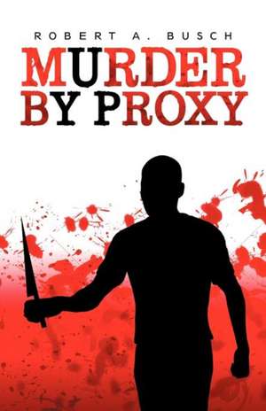 Murder by Proxy de Robert A. Busch