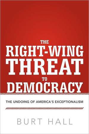 The Right-Wing Threat to Democracy de Burt Hall