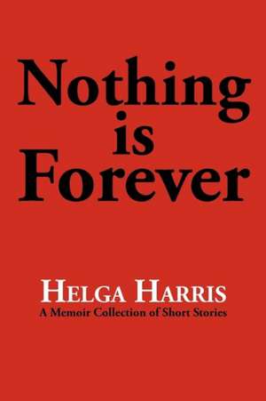 Nothing Is Forever de Helga Harris