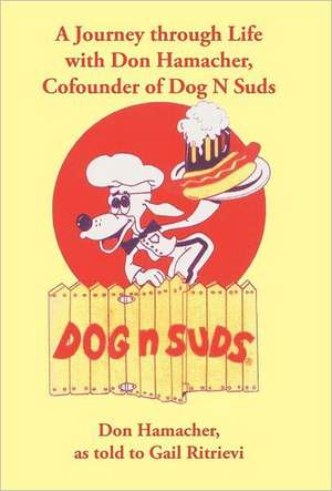 A Journey Through Life with Don Hamacher, Cofounder of Dog N Suds de Gail Ritrievi