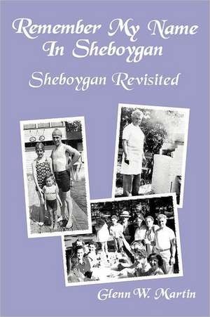 Remember My Name in Sheboygan - Sheboygan Revisited de Glenn W. Martin