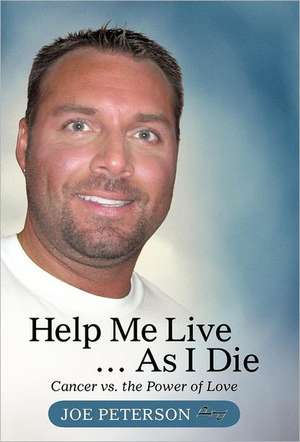 Help Me Live ... as I Die de Joe Peterson