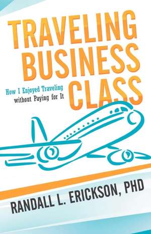 Traveling Business Class de Randall L. Erickson Phd