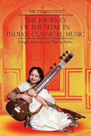 The Journey of the Sitar in Indian Classical Music de Swarn Lata