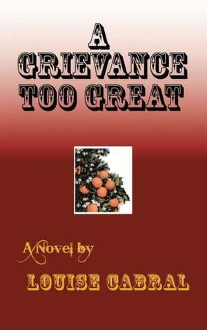 A Grievance Too Great de Louise Cabral