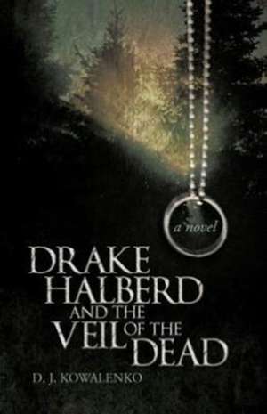 Drake Halberd and the Veil of the Dead de D. J. Kowalenko