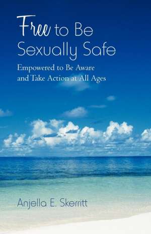 Free to Be Sexually Safe de Anjella E. Skerritt