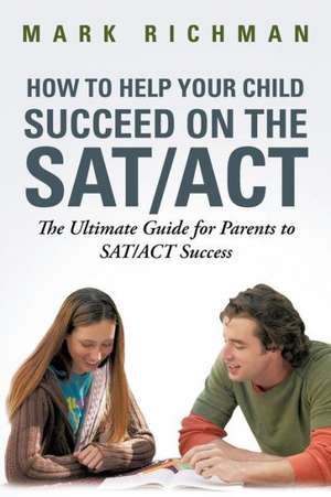 How to Help Your Child Succeed on the SAT/ACT de Mark Richman