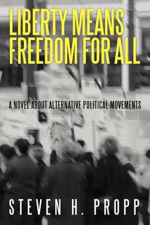 Liberty Means Freedom for All de Steven H. Propp