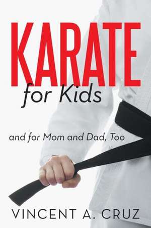 Karate for Kids and for Mom and Dad, Too de Vincent A. Cruz