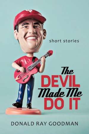 The Devil Made Me Do It de Donald Ray Goodman