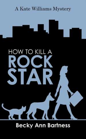 How to Kill a Rock Star de Becky Ann Bartness