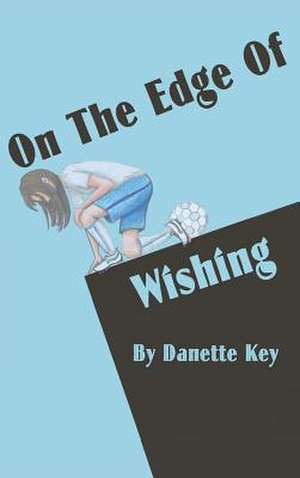 On the Edge of Wishing de Danette Key