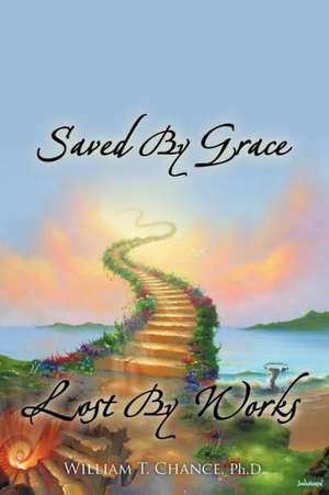 Saved by Grace Lost by Works de William T. Chance