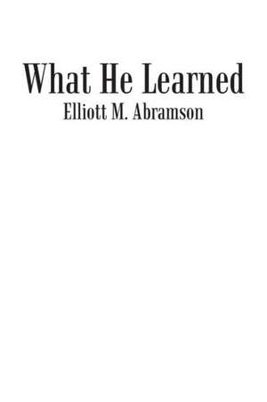 What He Learned de Elliott M. Abramson