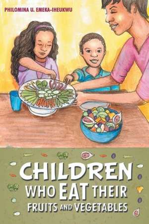 Children Who Eat Their Fruits and Vegetables de Philomina U. Emeka-Iheukwu