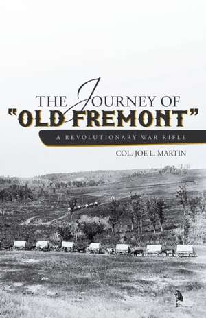 The Journey of Old Fremont, a Revolutionary War Rifle de Col Joe L. Martin