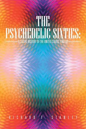 The Psychedelic Sixties de Richard T. Stanley