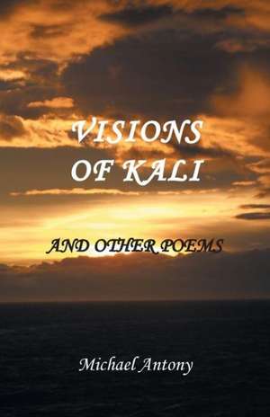 Visions of Kali and Other Poems de Michael Antony