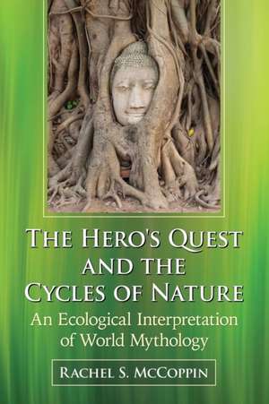 The Hero's Quest and the Cycles of Nature: An Ecological Interpretation of World Mythology de Rachel S. McCoppin