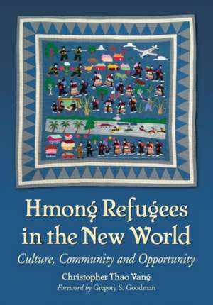 Hmong Refugees in the New World: Culture, Community and Opportunity de Christopher Thao Vang