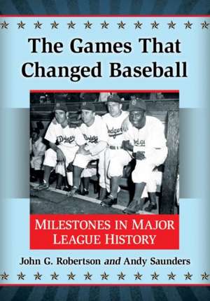 The Games That Changed Baseball: Milestones in Major League History de John G. Robertson