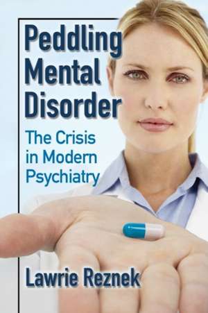 Peddling Mental Disorder: The Crisis in Modern Psychiatry de Lawrie Reznek