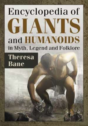 Encyclopedia of Giants and Humanoids in Myth, Legend and Folklore de Theresa Bane