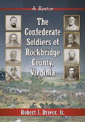 The Confederate Soldiers of Rockbridge County, Virginia: A Roster de Robert J. Driver