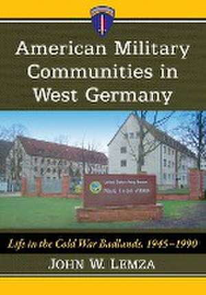 American Military Communities in West Germany de John W. Lemza