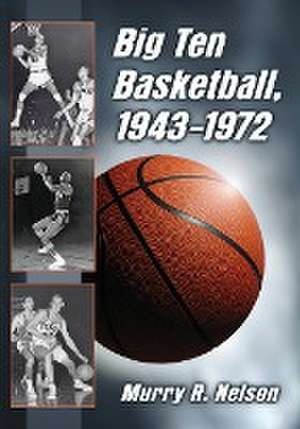 Big Ten Basketball, 1943-1972 de Murry R. Nelson