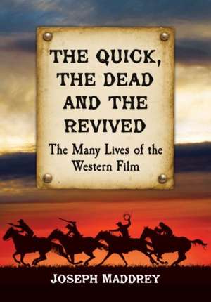 The Quick, the Dead and the Revived: The Many Lives of the Western Film de Joseph Maddrey