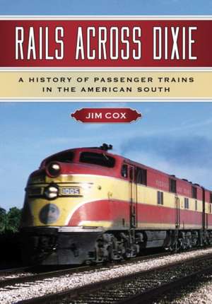 Rails Across Dixie: A History of Passenger Trains in the American South de Jim Cox